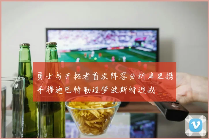 勇士与开拓者首发阵容分析库里携手穆迪巴特勒追梦波斯特迎战